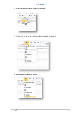 AULA 08
4
1- Selecionemos a primeira célula na coluna Valor.
2- No barra de ferramentas escola a opção Formatação Condicional.
3- Escolha a opção Gerenciar Regras.
 