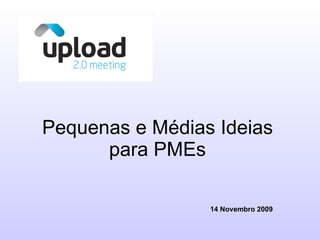 Pequenas e Médias Ideias para PMEs 14 Novembro 2009 