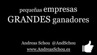 pequeñas empresas

GRANDES ganadores
Andreas Schou, Profesor UNIR
@AndSchou
www.facebook.com/AndSchou
www.AndreasSchou.es

 