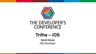 Globalcode – Open4education
Trilha – iOS
Daniel Souza
iOS Developer
 
