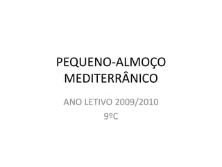 PEQUENO-ALMOÇO MEDITERRÂNICO ANO LETIVO 2009/2010 9ºC 