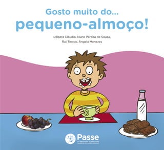 Débora Cláudio, Nuno Pereira de Sousa,
Rui Tinoco, Ângela Menezes
Gosto muito do…
pequeno-almoço!
 