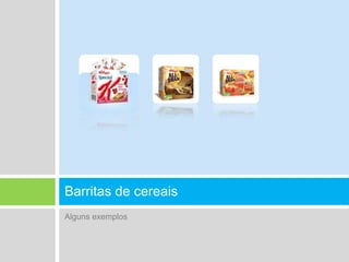 Alguns exemplosBarritas de cereais