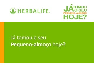 Já tomou o seu
Pequeno-almoço hoje?
 