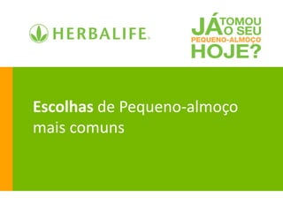 Escolhas de Pequeno-almoço
mais comuns
 