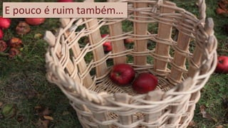 E pouco é ruim também…  