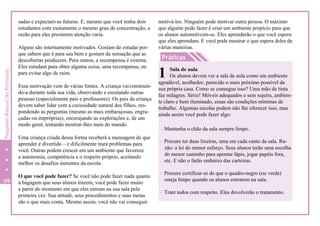 sadas e expectativas futuras. E, mesmo que você tenha dois
estudantes com exatamente o mesmo grau de concentração, a
razão para eles prestarem atenção varia.
Alguns são internamente motivados. Gostam de estudar por-
que sabem que é para seu bem e gostam da sensação que as
descobertas produzem. Para outros, a recompensa é externa.
Eles estudam para obter alguma coisa, uma recompensa, ou
para evitar algo de ruim.
Essa motivação vem de várias fontes. A criança vaiconstruin-
do-a durante toda sua vida, observando e escutando outras
pessoas (especialmente pais e professores). Os pais da criança
devem saber lidar com a curiosidade natural dos filhos, res-
pondendo as perguntas (mesmo as mais embaraçosas, engra-
çadas ou impróprias), encorajando as explorações e, de um
modo geral, tentando mostrar-lhes mais do mundo.
Uma criança criada dessa forma receberá a mensagem de que
aprender é divertido – e dificilmente trará problemas para
você. Outras podem crescer em um ambiente que favorece
a autonomia, competência e o respeito próprio, aceitando
melhor os desafios inerentes da escola.
O que você pode fazer? Se você não pode fazer nada quanto
à bagagem que seus alunos trazem, você pode fazer muito
a partir do momento em que eles entram na sua sala pela
primeira vez. Sua atitude, seus procedimentos e suas metas
são o que mais conta. Mesmo assim, você não vai conseguir
motivá-los. Ninguém pode motivar outra pessoa. O máximo
que alguém pode fazer é criar um ambiente propício para que
os alunos automotivem-se. Eles aprenderão o que você espera
que eles aprendam. E você pode mostrar o que espera deles de
várias maneiras.
Práticas
agradável, acolhedor, parecido o mais próximo possível da
sua própria casa. Como se consegue isso? Uma mão de tinta
faz milagres. Sério! Móveis adequados e sem sujeira, ambien-
te claro e bem iluminado, essas são condições mínimas de
trabalho. Algumas escolas podem não lhe oferecer isso, mas
ainda assim você pode fazer algo:
- Mantenha o chão da sala sempre limpo.
- Procure ter duas lixeiras, uma em cada canto da sala. Ra-
zão: a lei do menor esforço. Seus alunos terão uma escolha
do menor caminho para apontar lápis, jogar papéis fora,
etc. E não o farão embaixo das carteiras.
- Procure certificar-se de que o quadro-negro (ou verde)
esteja limpo quando os alunos entrarem na sala.
- Trate todos com respeito. Eles devolverão o tratamento.
Sala de aula
1 Os alunos devem ver a sala de aula como um ambiente
09
PequenoManualdoProfessor
 