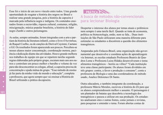 101
Esse foi o início de um novo vínculo entre todos. Uma grande
oportunidade de resgatar a história dos negros no Brasil e
realizar uma grande pesquisa, pois a história da capoeira é
marcada pela influência negra e indígena. Os conteúdos ensi-
nados foram a escravidão, riqueza cultural, costumes, religião,
miscigenação, música popular brasileira, a história do líder
negro Zumbi e outros personagens.
As aulas, sempre animadas, foram integradas com a arte e par-
tiam da história da literatura infantil, como o livro O berimbau,
de Raquel Coelho, ou de canções de Dorival Caymmi, Caetano
e Gil. Os resultados foram aparecendo aos poucos. Percebeu-se
nesses alunos maior concentração, coordenação motora, paci-
ência e dedicação diante das atividades. Houve grande melhora
nos trabalhos de equipe em que se repartem tarefas segundo
regras elaboradas pelo próprio grupo, escutam mais uns aos ou-
tros e controlam um pouco melhor o barulho e volume da voz
para não desconcentrar os colegas, afinal, a capoeira precisa de
concentração e ajuda mútua do grupo. “Esse método de ensino
já faz parte da minha visão de mundo e educação”, completa
a professora, que agora sempre que vai ensinar a História do
Brasil utilizando a prática dacapoeira.
HPRÁTICA 8
A busca de métodos não-convencionais
para lecionar Biologia
Despertar o interesse dos alunos por temas atuais e polêmicos
nem sempre é uma tarefa fácil. Quando se trata de economia,
política ou biotecnologia, então, nem se fala... Duas insti-
tuições de São Paulo utilizaram uma maneira diferente para
estimular os estudantes a discutirem a questão dos alimentos
transgênicos.
Amparadas pelo Enlaces-Brasil, uma organização não-gover-
namental que desenvolve e coordena ações de aprendizagem
via Internet, as escolas estaduais Professora Beatriz de Qua-
dros Leme e Professora Luiza Hidaka desenvolveram o tema:
alimentos transgênicos – heróis ou vilões? “Cada instituição
teve uma classe participante. Os alunos foram divididos em
três grupos: contra, a favor e produção e consumo”, conta a
professora de Biologia e uma das coordenadoras do método
usado, Analice Delorence Di Santo.
Outra educadora, e também integrante da coordenação, a
professora Márcia Morales, escreveu a história do Zé para que
os alunos compreendessem melhor o assunto. O personagem é
um plantador de batatas que descobriu a tecnologia dos
transgênicos e passou a utilizar em sua produção. Os estudan-
tes analisaram sites e outras fontes, como jornais e revistas,
para pesquisar e entender o tema. Foram abertas contas de
PequenoManualdoProfessor
 