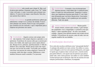 A instituição deensino
Nove entre dez escolas se definem como “uma grande família”.
A analogia não poderia ser mais correta. Em ambos os casos,
você é obrigado a conviver com a pessoa fofoqueira, com aque-
le sujeito que só aparece duas vezes por ano e, mesmo assim,
para pedir dinheiro, com aquele neto do patriarca que parece 21
poder tudo, entre outras pessoas. Em ambos os casos também
existem pessoas que se destacam. Que são um sucesso em suas
relações profissionais e familiares.Acompanhe:
aprimorar. O professor de sucesso sabe que a carreira per-
tence a ele. Então, não espere que cursos sejam ofereci-
dos. Busque livros, palestras, aperfeiçoamento. E falta de
dinheiro não é desculpa. Muitas dessas ações não reque-
rem que você invista um tostão. Você pode, por exemplo,
conversar com pessoas de outras empresas e setores da
economia, todos têm algo a ensinar. Bibliotecas e sites
também fornecem muito conteúdo. É só procurar.
Curiosidade – Alguém curioso está sempre atrás
2 das respostas. Está sempre disposto a aprender e a se
dos quadrinhos: toca o despertador e a primeira coisa que
falam é “odeio segundas-feiras”. Se esta é sua atitude,
cuidado. Alguma coisa definitivamente está errada emseu
trabalho. Um professor de sucesso, antes de tudo, tem um
orgulho saudável de seu trabalho.
Abaixo a Síndrome de Garfield – Muitos profis-
4 sionais imitam, semana após semana, o gato laranja
todos os males da vida profissional. Tampouco é apeça-
chave que impulsiona carreiras para frente. É, sim, mais
uma ferramenta que você deve desenvolver. Leia muito,
aprenda outra Língua, vá até a padaria por um caminho
diferente. Tudo isso ajuda.
Criatividade – Correndo o risco de decepcionar
3 algumas pessoas, criatividade não é a panacéia para
Objetivos claros: todo mundo quer chegar lá. Mas você
já parou para analisar, friamente, onde é esse “lá”? Saiba
o que você quer, e o que é necessário para alcançar esse
objetivo. É como ter um mapa e uma bússola. Sem eles,
sua carreira fica à deriva.
Tempo é só o começo: os grandes professores sabem que
administrar o tempo é só o começo da estrada. É neces-
sário planejar sua carreira. Pense no que você gostaria
que constasse em seu currículo, o que é importante para a
empresa nos próximos seis meses.
PequenoManualdoProfessor
 