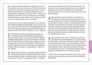 2
3
C
4
5
precisa gritar para obter o mínimo de atenção. Por que isso?
Por causa do excesso de estímulo que a TV produz em nossas
crianças. São mais de 60 personagens por hora com as mais
diferentes personalidades, competindo diretamente com a
imagem de pais e professores. Isso gera a SPA – Síndrome do
Pensamento Acelerado. É como uma droga: seus portadores
precisam de cada vez mais estímulo. Eles se agitam na cadei-
ra, têm conversas paralelas, não se concentram.
Precisamos de um novo modelo de educação. Temos de desco-
brir ferramentas capazes de transformar a sala de aula em um
oásis e não numa fonte de estresse. Tenham paciência com seus
alunos. Eles não têm culpa dessa agressividade, alienação e
agitação em sala de aula. Há uma esperança no caos.Aguarde!
Bons professores possuem metodologia; professores
fascinantespossuemsensibilidade.Sejaumprofessor
fascinante: fale com uma voz que expresse emoção. Mude de
tonalidade enquanto fala.Assim, você estimulará a concentra-
ção e aliviará a SPAde seus alunos. Faça-os viajarem sem sair
do lugar. Seja um mestre da sensibilidade. Não deixe que as
atitudes impensadas de seus alunos roubem sua tranqüilidade.
Procure acolher seus alunos e compreendê-los – mesmo os
mais difíceis!
Bons professores educam a inteligência lógica; professo-
res fascinantes educam a emoção. Estimule seus alunos
a pensarem antes de reagir, a não terem medo, a serem líderes
de si mesmos, autores de suas próprias histórias, a trabalha-
rem com as contradições da vida. Eduque com emoção. As
escolas não estão conseguindo educar a emoção. Elas estão
gerando jovens insensíveis, hipersensíveis ou alienados.
Precisamos formar seres que tenham uma emoção rica, prote-
gida e integrada.
Bons professores usam a memória como depósito de
informações; professores fascinantes usam-na como su-
porte na arte de pensar. O objetivo fundamental dos professo-
res fascinantes é ensinar os alunos a serem pensadores e não
repetidores de informações. Deveríamos valorizar qualquer
raciocínio esquemático, qualquer idéia organizada, mesmo
que estivessem completamente errados em relação à matéria
dada. Isso valoriza pensadores. Os alunos que vão mal nas
provas hoje poderão se tornar excelentes cientistas, executi-
vos e profissionais no futuro.
Bons professores são mestres temporários; professores
fascinantes são mestres inesquecíveis. Um bom profes-
sor é admirado, um professor fascinante é amado. Suas lições
de vida marcam para sempre os solos conscientes e incons-
cientes dos seus alunos. As sementes por ele lançadas jamais
serão destruídas. Não se cale sobre sua história, transmita
suas experiências de vida. As informações são arquivadas na
memória, as experiências são cravadas no coração!
53
“Damos valor ao mercado de petróleo, de carros, de compu-
tadores, mas não percebemos que o mercado da inteligência
está falindo.”
PequenoManualdoProfessor
 