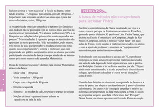 97
Jackson coloca o “som na caixa” e fica lá na frente, orien-
tando a turma – “Um passo para direita, giro de 180 graus...”
Importante: não tem nada de dizer ao aluno que é para dar
uma volta inteira, e sim, 360 graus.
A receptividade tem sido tamanha e o retorno tão fantástico
que Jackson não se preocupa com as horas a mais que fica na
escola sem ser remunerado. “Os alunos melhoraram 50% e os
bloqueios em relação à disciplina estão sendo superados aos
poucos.” Mas o trabalho é rigoroso, porque os resultados não
aparecem da noite para o dia. “São necessários, pelo menos,
três meses de aula para perceber a mudança tanto nas notas
quanto no comportamento”, lembra o professor, que está
preparando um gráfico comparativo entre os alunos que estão
participando das aulas de dança e os que ainda não se interes-
saram pela nova maneira de aprender Matemática.
Dicas do professor Jackson Tolentino para ensinar Matemática
através da dança:
. Meia volta – 180 graus
. Volta completa – 360 graus
. Corpo reto – ângulo de 90 graus
. Direita e esquerda
. Simetria – ao mudar de lado, respeitar o espaço do colega
. Noções de área – quantos alunos cabem na
quadra ou na sala de aula
HPRÁTICA 4
A busca de métodos não-convencionais
para lecionar Física
Facilitar o entendimento da Física mostrando, ao vivo e a
cores, como e por que os fenômenos acontecem. E melhor,
gastando pouco dinheiro. O professor Luis Carlos Ferrer, que
leciona na Escola Comunitária de Campinas, Anglo de São
Paulo e Campinas, utiliza o método “saber fazer” em suas
aulas de Física. Com sucatas e materiais reciclados, os alunos
– com a ajuda do professor – montam os “equipamentos”
necessários para assimilarem o conteúdo.
Trabalhando com sucata desde a década de 70, o professor
empolgou-se mais ainda em aproveitar materiais reciclados
em sala de aula depois de fazer alguns cursos com o profes-
sor Rodolpho Caniato e ler os livros escritos por ele. “Fiquei
ainda mais entusiasmado, e a cada experiência discutida com
colegas, aperfeiçoava detalhes e criava novas situações”,
conta Ferrer.
Usando duas latinhas de alumínio, uma pintada de branco e a
outra de preto, um abajur e um termômetro, é possível ensinar
calorimetria. Os alunos vão conseguir entender o motivo da
diferença de temperatura da lata branca para a preta. E assim
as perguntas surgem: qual lata reflete mais luz? Por quê?
Dessa forma, os alunos aprenderam fazendo. Outro exemplo
PequenoManualdoProfessor
 