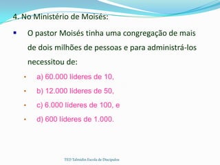 4. No Ministério de Moisés:
       O pastor Moisés tinha uma congregação de mais
        de dois milhões de pessoas e par...
