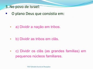 3. No povo de Israel:
       O plano Deus que consistia em:


    •     a) Dividir a nação em tribos.


    •     b) Divi...