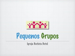 Pequenos  Grupos ,[object Object]