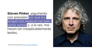 Steven Pinker, argumenta
con precisión por qué los
sesgos nos explican tan bien
cómo somos y, a la vez, nos
hacen tan inex...