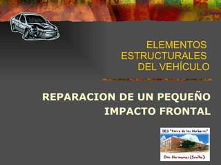 ELEMENTOS  ESTRUCTURALES  DEL VEHÍCULO REPARACION DE UN PEQUEÑO IMPACTO FRONTAL 