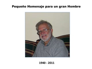Pequeño Homenaje para un gran Hombre 1940 - 2011 