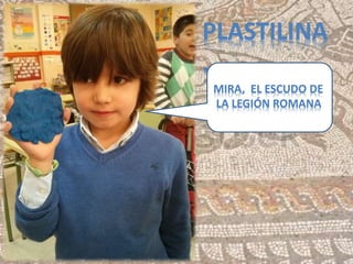 PLASTILINA
…
MIRA, EL ESCUDO DE
LA LEGIÓN ROMANA