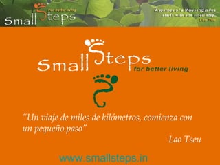 “ Un viaje de miles de kilómetros, comienza con un pequeño paso”  Lao Tseu www.smallsteps.in 