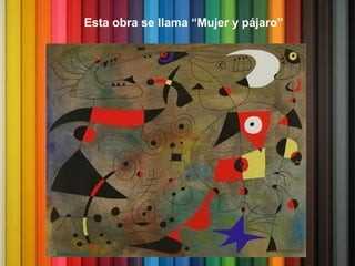 Esta obra se llama “Mujer y pájaro”
 