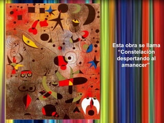 Esta obra se llama
  “Constelación
 despertando al
   amanecer”
 