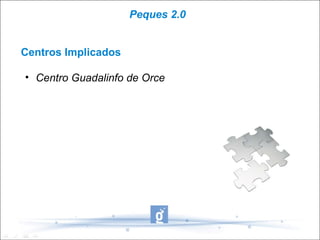 Peques 2.0


Centros Implicados

• Centro Guadalinfo de Orce
 