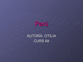 Perú AUTORA: OTILIA CURS 6è 