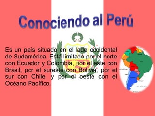 Es un país situado en el lado occidental de Sudamérica. Está limitado por el norte con Ecuador y Colombia, por el este con Brasil, por el sureste con Bolivia, por el sur con Chile, y por el oeste con el Océano Pacífico.  
