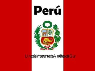 Perú Un país importante de América del Sur 