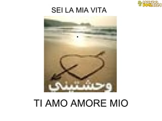 TI AMO AMORE MIO SEI LA MIA VITA 