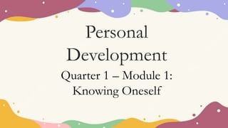 Personal
Development
Quarter 1 – Module 1:
Knowing Oneself
 