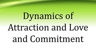 Dynamics of
Attraction and Love
and Commitment
 