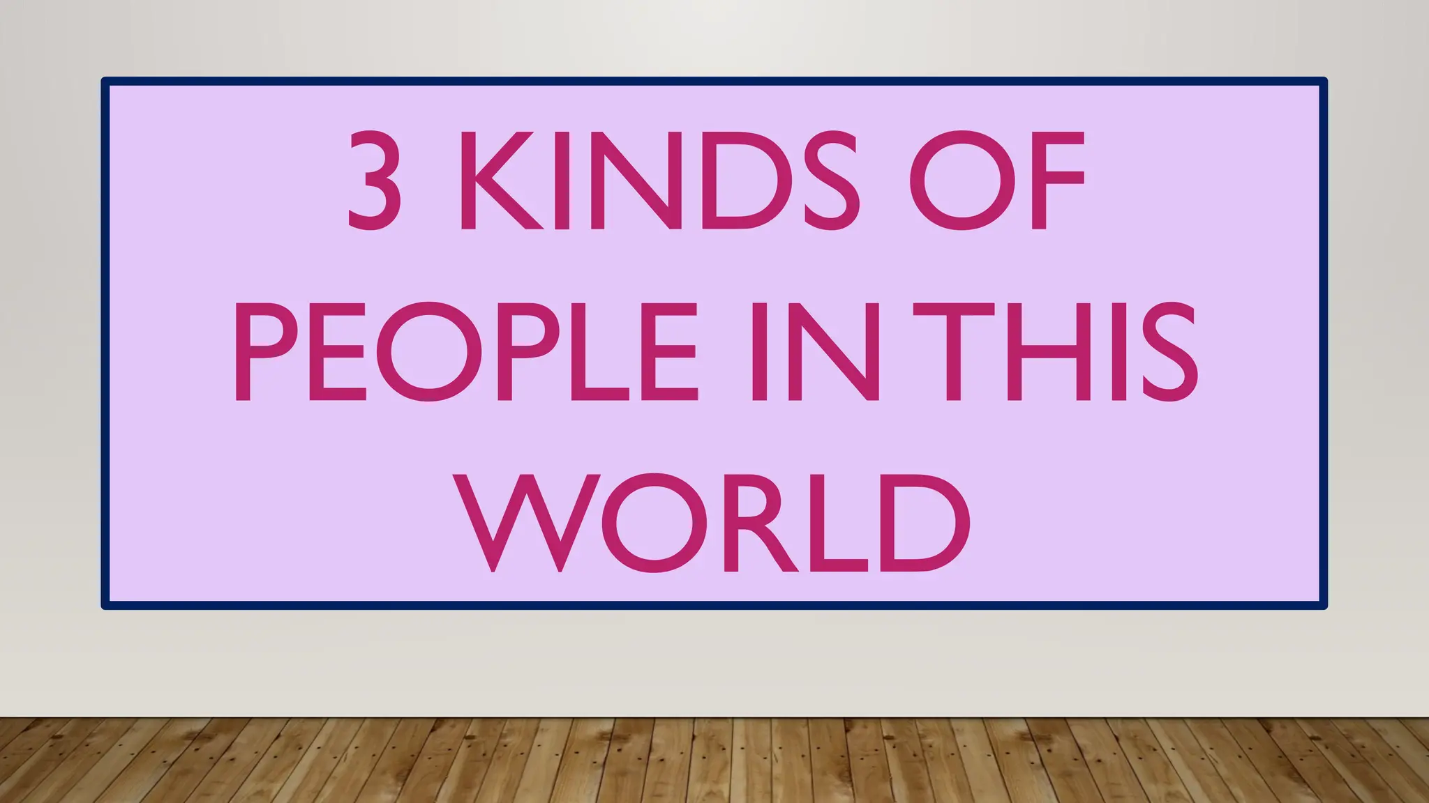 3 KINDS OF
PEOPLE IN THIS
WORLD
 