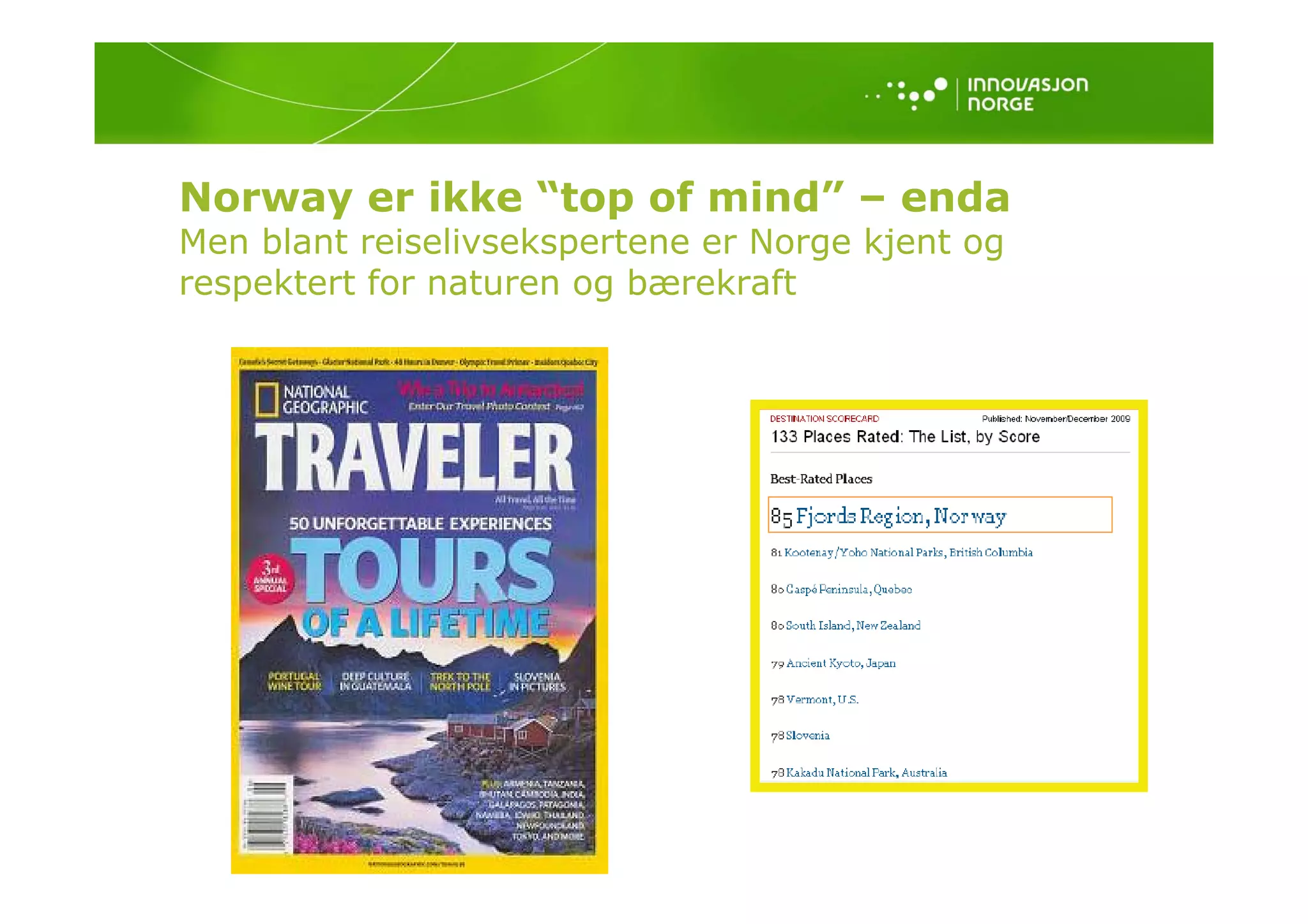 Norway er ikke “top of mind” – enda
Men blant reiselivsekspertene er Norge kjent og
respektert for naturen og bærekraft
 