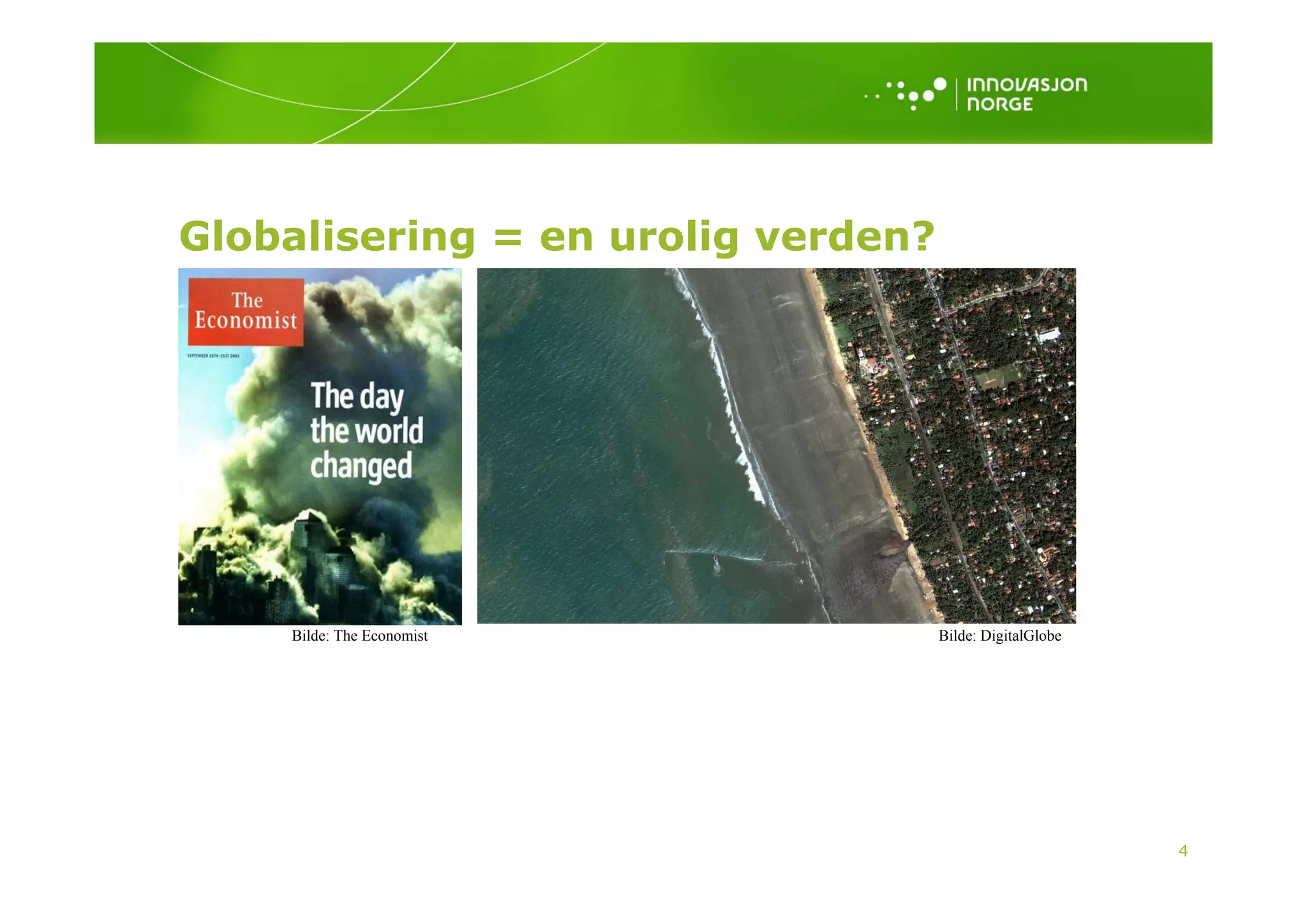 Globalisering = en urolig verden?
            g           g




    Bilde: The Economist            Bilde: DigitalGlobe




                                                          4
 