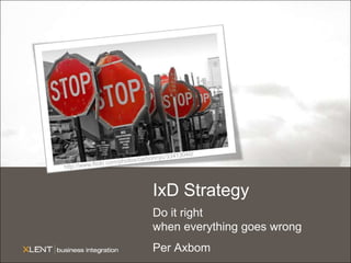 http://www.flickr.com/photos/carbonnyc/33413040/ IxDStrategy Do it rightwheneverythinggoeswrong Per Axbom 