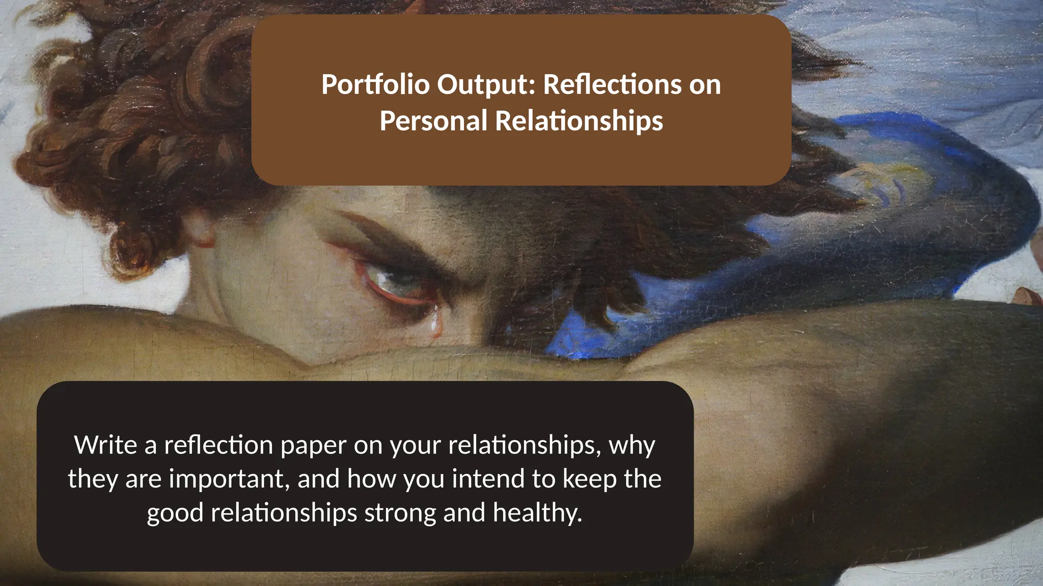 Portfolio Output: Reflections on
Personal Relationships
Write a reflection paper on your relationships, why
they are important, and how you intend to keep the
good relationships strong and healthy.
 