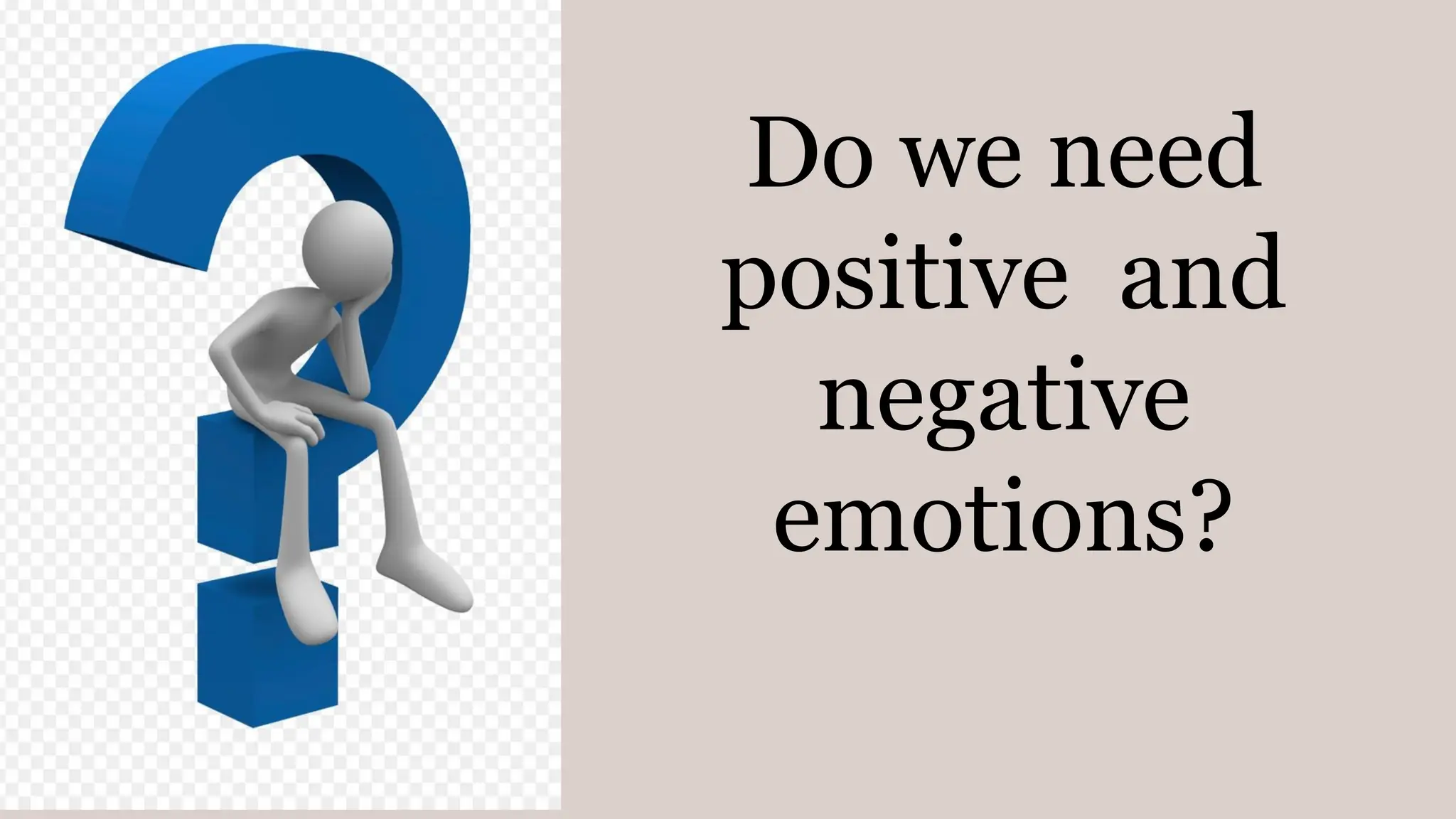 Do we need
positive and
negative
emotions?
 
