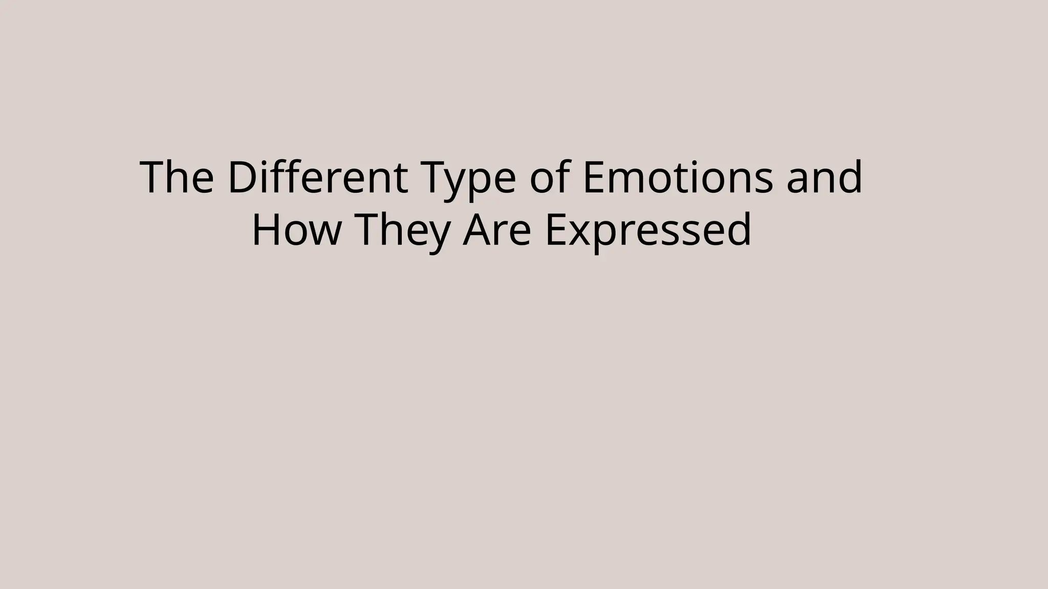 The Different Type of Emotions and
How They Are Expressed
 