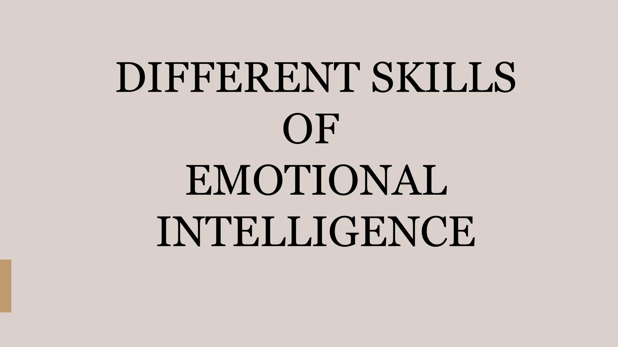 DIFFERENT SKILLS
OF
EMOTIONAL
INTELLIGENCE
 