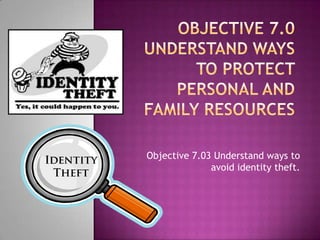 Objective 7.03 Understand ways to
              avoid identity theft.
 