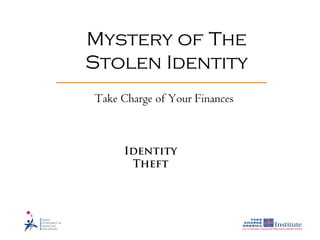 Mystery of The
Stolen Identity
Take Charge of Your Finances



     Identity
      Theft
 