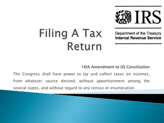 16th Amendment to US Constitution
The Congress shall have power to lay and collect taxes on incomes,
from whatever source derived, without apportionment among the
several states, and without regard to any census or enumeration.
 