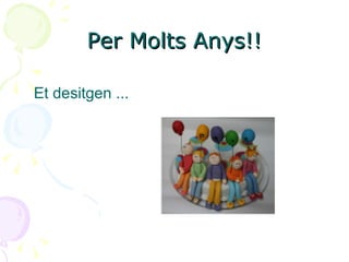 Per Molts Anys!! ,[object Object]
