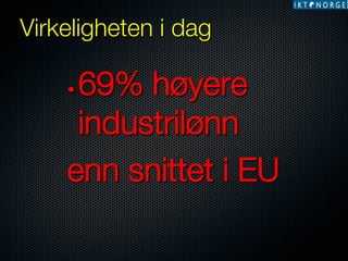 Virkeligheten i dag

69% høyere
industrilønn
enn snittet i EU
• 

 