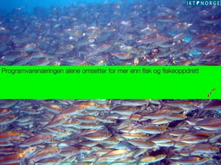 Programvarenæringen alene omsetter for mer enn ﬁsk og ﬁskeoppdrett

http://upload.wikimedia.org/wikipedia/commons/8/86/School_of_Pterocaesio_chrysozona_in_Papua_New_Guinea_1.jpg

 