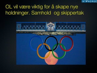 OL vil være viktig for å skape nye
holdninger. Samhold og skippertak

 