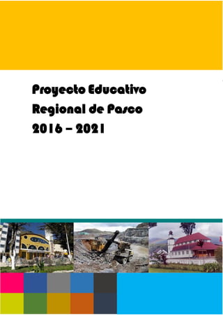 1
Proyecto Educativo
Regional de Pasco
2016 – 2021
 