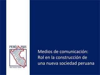 Medios de comunicación: Rol en la construcción de una nueva sociedad peruana 
