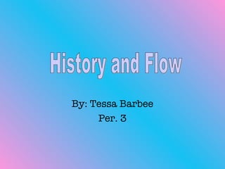 By: Tessa Barbee Per. 3 History and Flow 